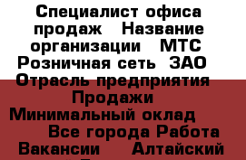 Специалист офиса продаж › Название организации ­ МТС, Розничная сеть, ЗАО › Отрасль предприятия ­ Продажи › Минимальный оклад ­ 60 000 - Все города Работа » Вакансии   . Алтайский край,Белокуриха г.